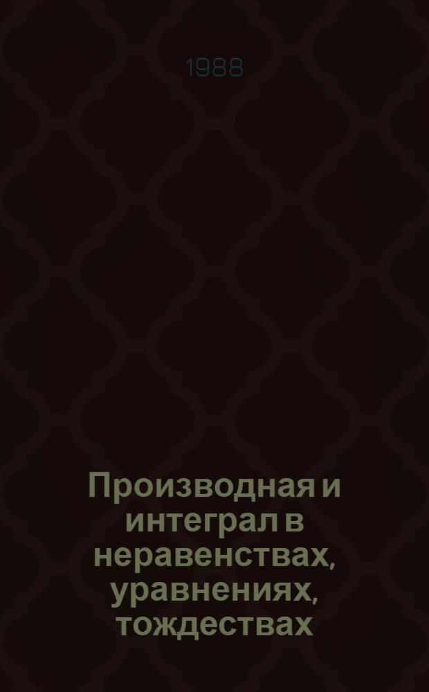 Производная и интеграл в неравенствах, уравнениях, тождествах : Для детей