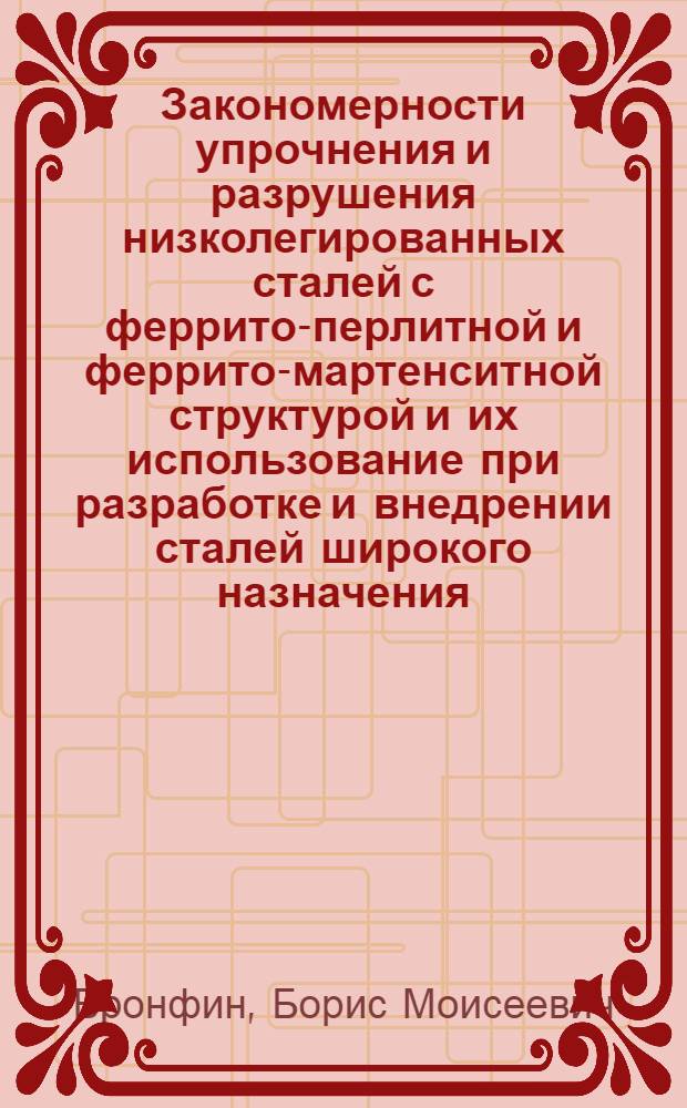 Закономерности упрочнения и разрушения низколегированных сталей с феррито-перлитной и феррито-мартенситной структурой и их использование при разработке и внедрении сталей широкого назначения : Автореф. дис. на соиск. учен. степ. д. т. н