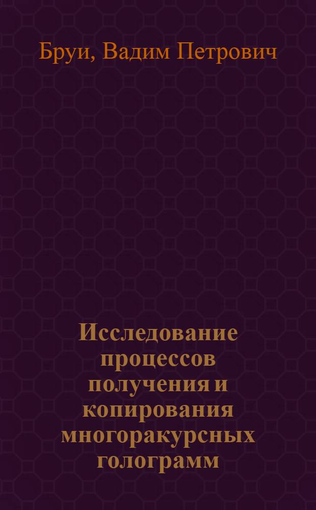 Исследование процессов получения и копирования многоракурсных голограмм : Автореф. дис. на соиск. учен. степ. канд. техн. наук : (01.04.05)