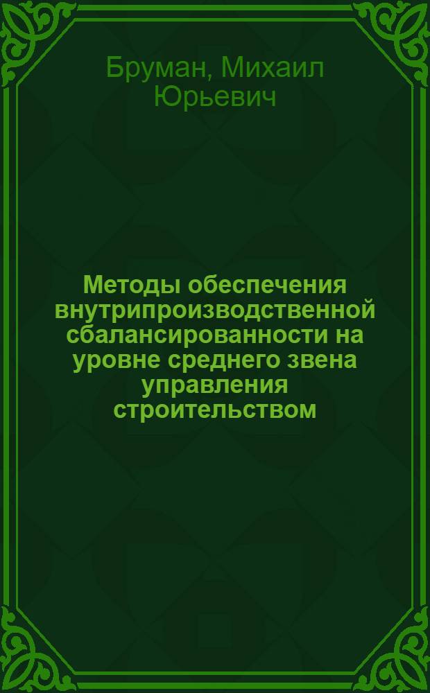 Методы обеспечения внутрипроизводственной сбалансированности на уровне среднего звена управления строительством : (На прим. строит. орг. и предприятий их произв. базы) : Автореф. дис. на соиск. учен. степ. канд. экон. наук : (08.00.24)