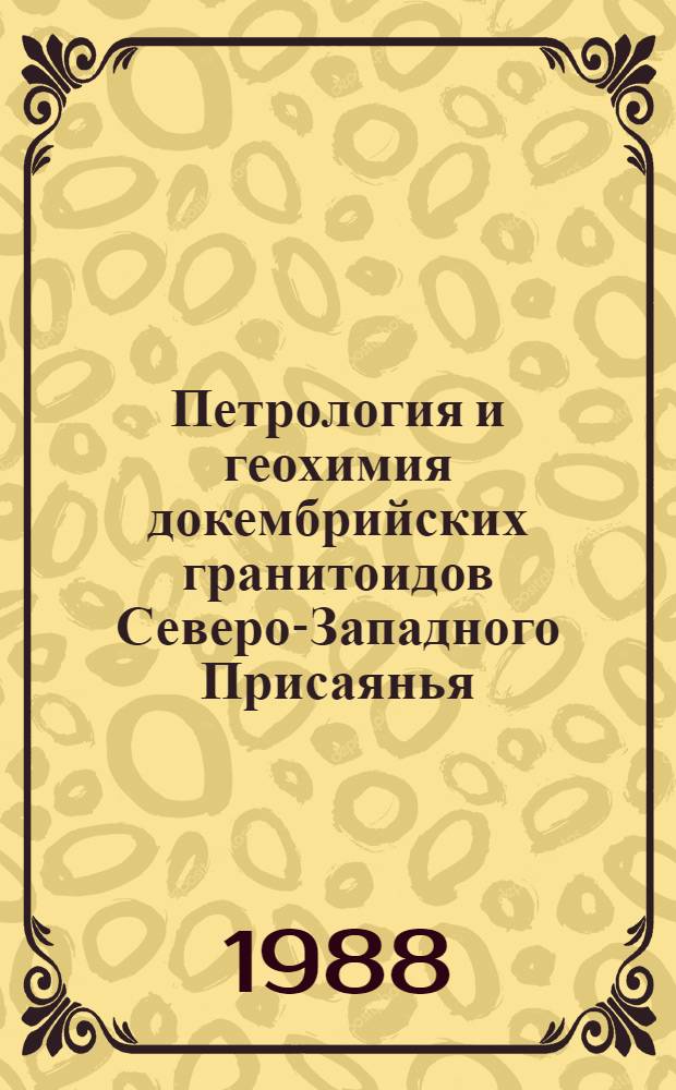 Петрология и геохимия докембрийских гранитоидов Северо-Западного Присаянья : Автореф. дис. на соиск. учен. степ. канд. геол.-минерал. наук : (04.00.02)