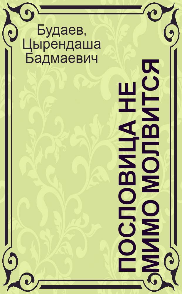 Пословица не мимо молвится : Словарь бурят.-рус. адекват. пословиц и поговорок. Бурят. загадки