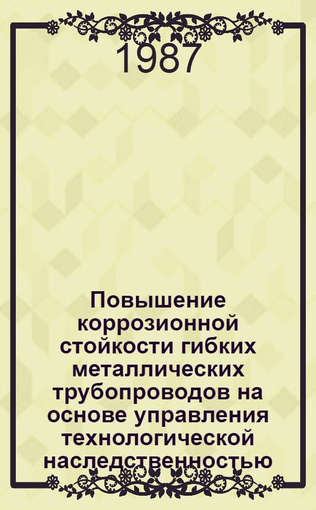 Повышение коррозионной стойкости гибких металлических трубопроводов на основе управления технологической наследственностью : Автореф. дис. на соиск. учен. степ. канд. техн. наук : (05.17.14)
