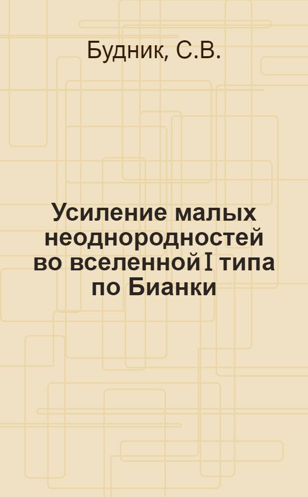 Усиление малых неоднородностей во вселенной I типа по Бианки