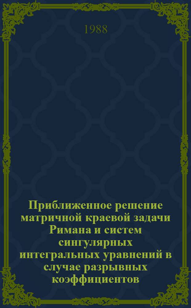 Приближенное решение матричной краевой задачи Римана и систем сингулярных интегральных уравнений в случае разрывных коэффициентов : Автореф. дис. на соиск. учен. степ. канд. физ.-мат. наук : (01.01.02)