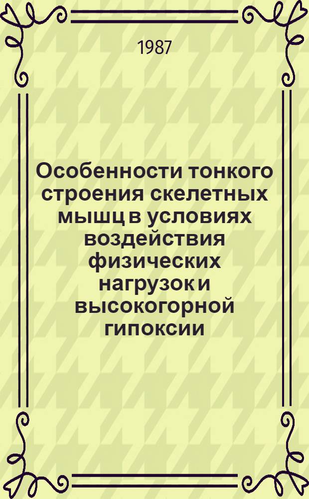 Особенности тонкого строения скелетных мышц в условиях воздействия физических нагрузок и высокогорной гипоксии : (Эксперим. исслед.) : Автореф. дис. на соиск. учен. степ. канд. биол. наук : (14.00.02)