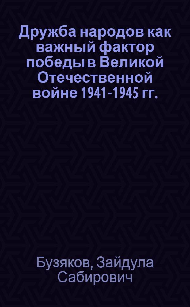 Дружба народов как важный фактор победы в Великой Отечественной войне 1941-1945 гг. : Автореф. дис. на соиск. учен. степ. канд. ист. наук : (07.00.02)