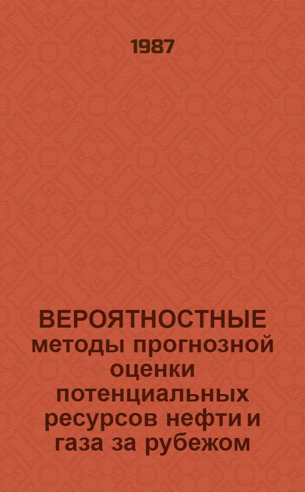 ВЕРОЯТНОСТНЫЕ методы прогнозной оценки потенциальных ресурсов нефти и газа за рубежом