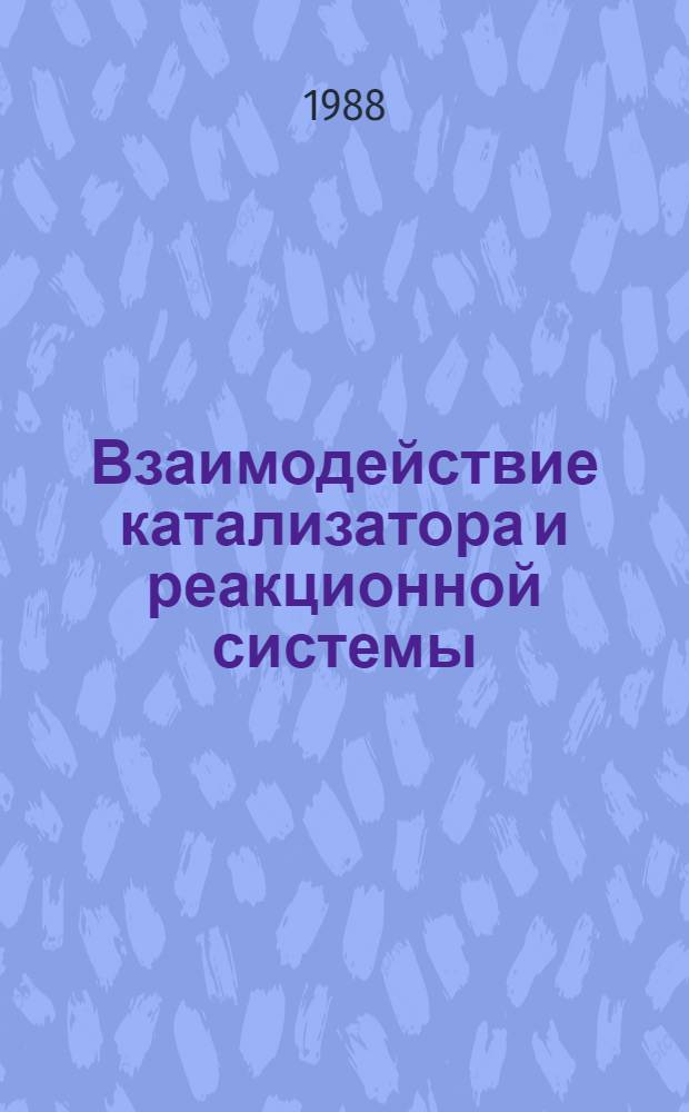Взаимодействие катализатора и реакционной системы : Сб. науч. тр