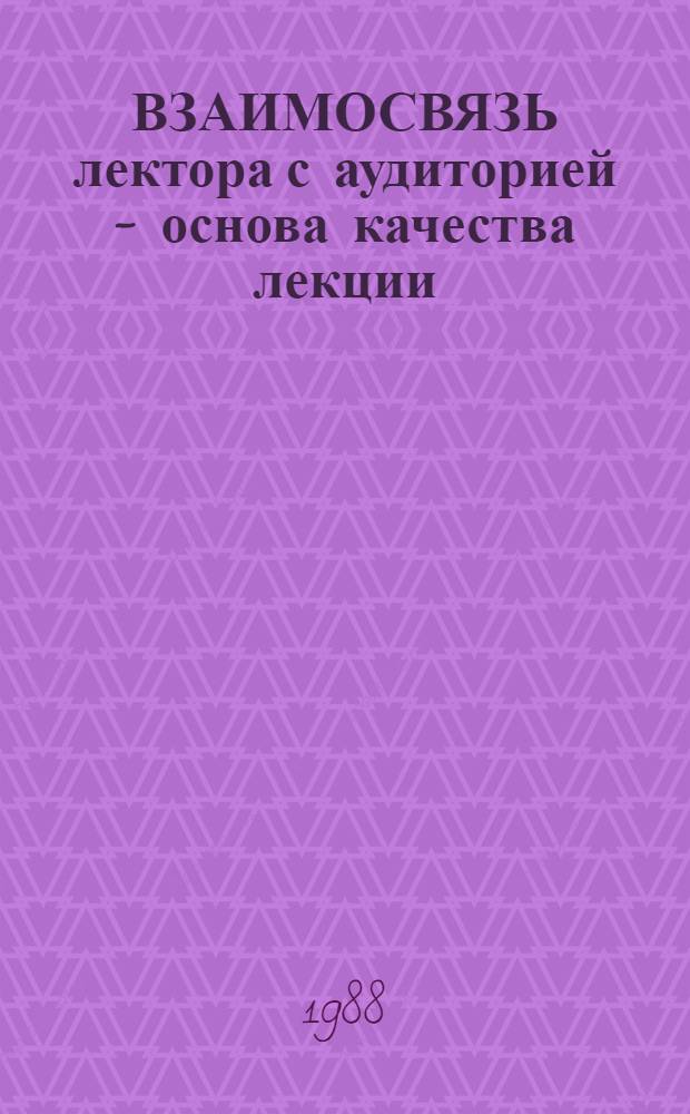 ВЗАИМОСВЯЗЬ лектора с аудиторией - основа качества лекции : Метод. рекомендации