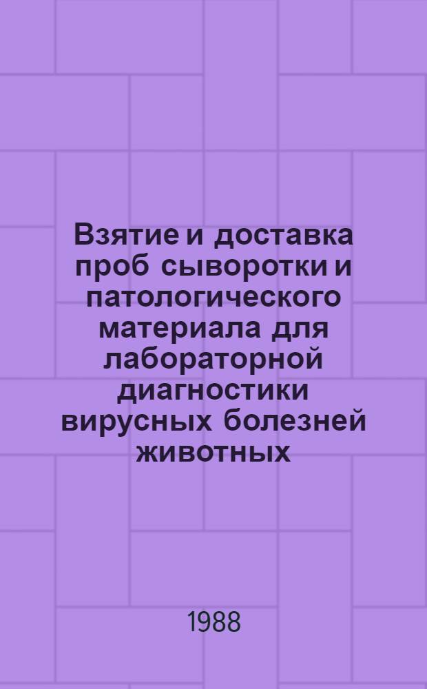 Взятие и доставка проб сыворотки и патологического материала для лабораторной диагностики вирусных болезней животных : Метод. рекомендации