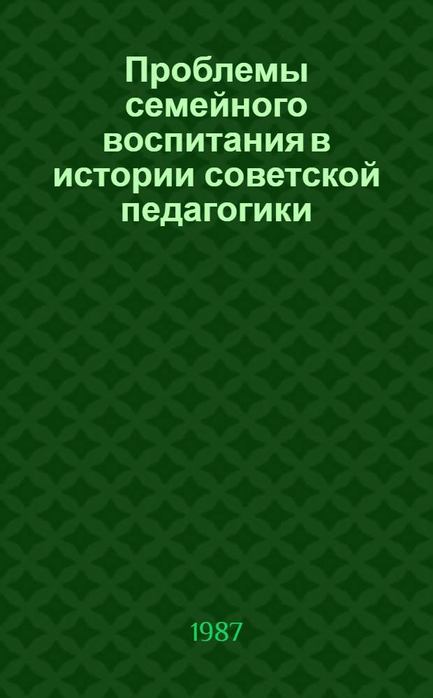 Проблемы семейного воспитания в истории советской педагогики (1917-1941 гг.) : Автореф. дис. на соиск. учен. степ. канд. пед. наук : (13.00.01)