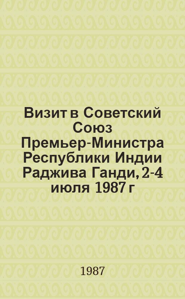 Визит в Советский Союз Премьер-Министра Республики Индии Раджива Ганди, 2-4 июля 1987 г. : Документы и материалы