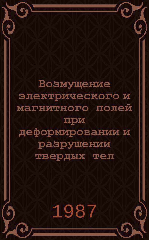 Возмущение электрического и магнитного полей при деформировании и разрушении твердых тел