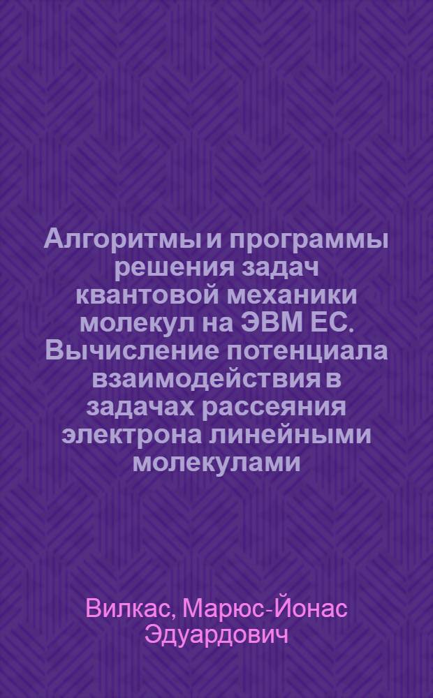 Алгоритмы и программы решения задач квантовой механики молекул на ЭВМ ЕС. Вычисление потенциала взаимодействия в задачах рассеяния электрона линейными молекулами : Материалы по мат. обеспечению ЭВМ