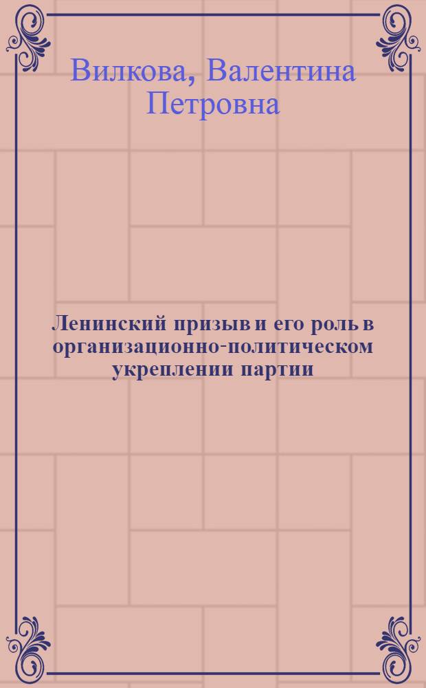 Ленинский призыв и его роль в организационно-политическом укреплении партии : Автореф. дис. на соиск. учен. степ. канд. ист. наук : (07.00.01)