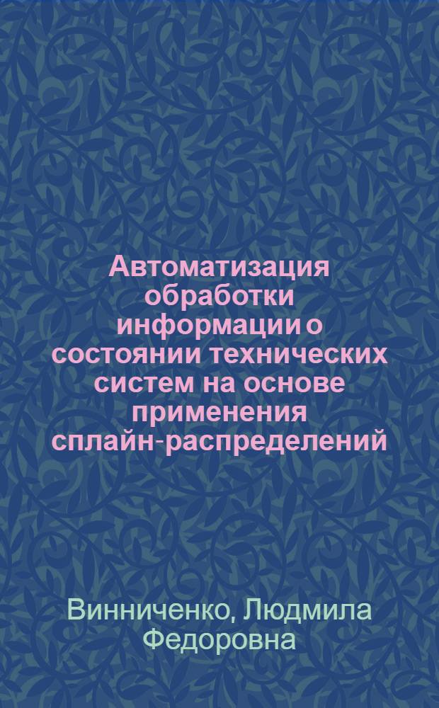 Автоматизация обработки информации о состоянии технических систем на основе применения сплайн-распределений : (На примере пром. роботов и судовых машин и механизмов) : Автореф. дис. на соиск. учен. степ. к. т. н