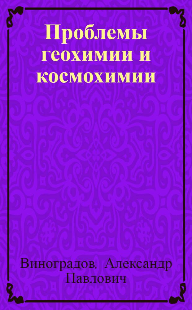 Проблемы геохимии и космохимии : Избр. тр