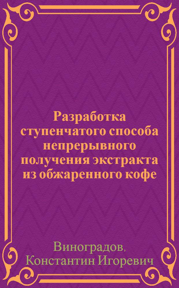 Разработка ступенчатого способа непрерывного получения экстракта из обжаренного кофе : Автореф. дис. на соиск. учен. степ. к. т. н