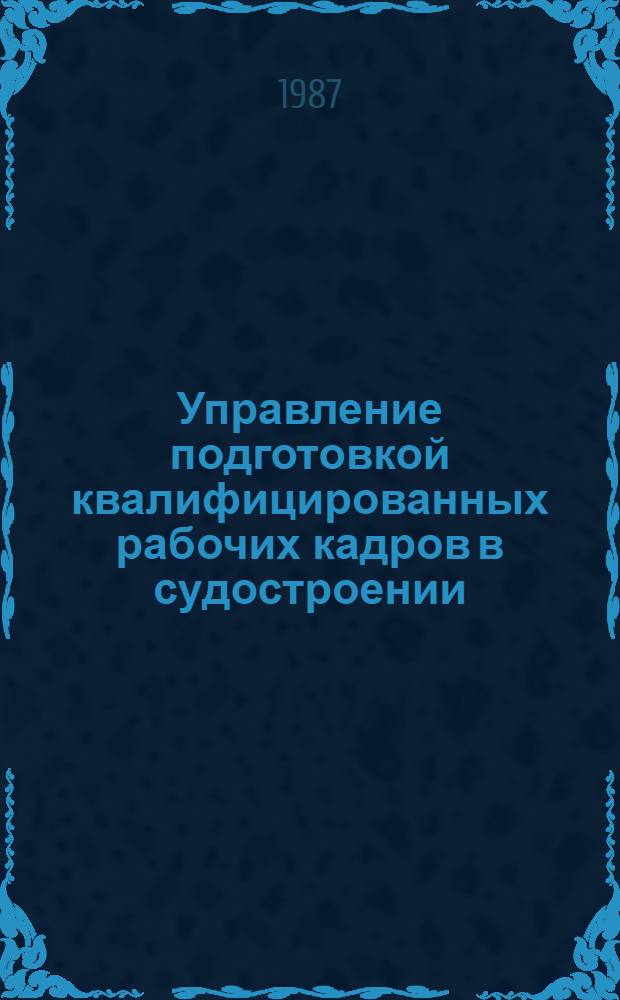 Управление подготовкой квалифицированных рабочих кадров в судостроении : Учеб. пособие