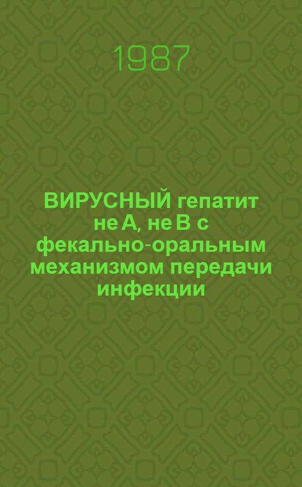 ВИРУСНЫЙ гепатит не А, не В с фекально-оральным механизмом передачи инфекции (эпидемиология, клиника, лечение и профилактика) : Метод. рекомендации