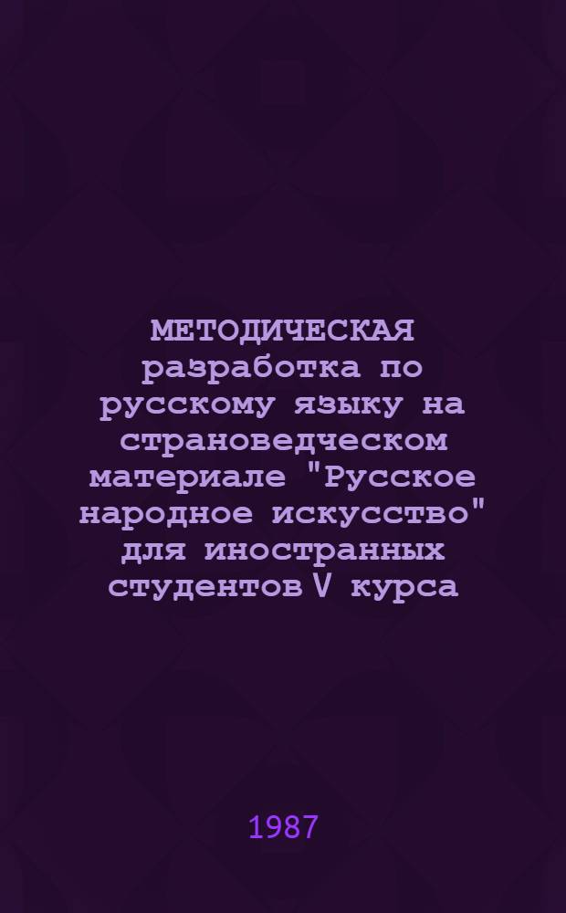 МЕТОДИЧЕСКАЯ разработка по русскому языку на страноведческом материале "Русское народное искусство" для иностранных студентов V курса