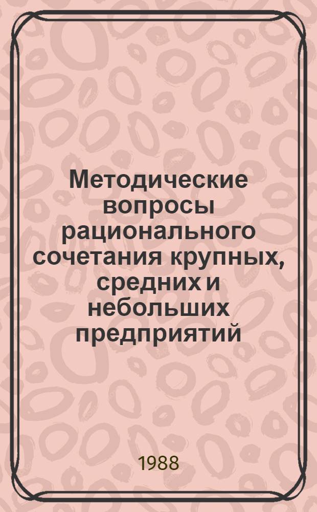 Методические вопросы рационального сочетания крупных, средних и небольших предприятий : Сб. науч. тр