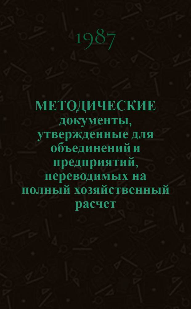МЕТОДИЧЕСКИЕ документы, утвержденные для объединений и предприятий, переводимых на полный хозяйственный расчет