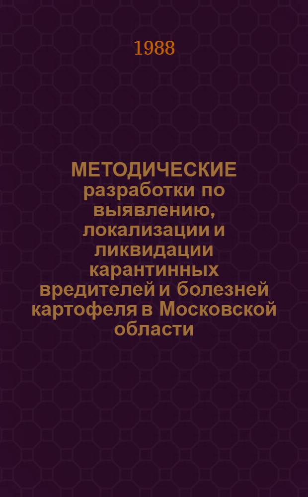 МЕТОДИЧЕСКИЕ разработки по выявлению, локализации и ликвидации карантинных вредителей и болезней картофеля в Московской области