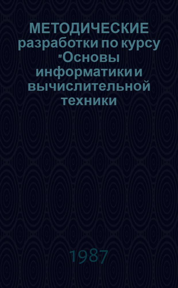 МЕТОДИЧЕСКИЕ разработки по курсу "Основы информатики и вычислительной техники : (Химия, минералогия, педагогика, иностр. яз., радиоэлектроника, архитектура, музыка, искусствоведение)"