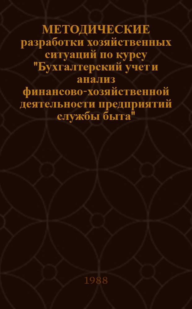 МЕТОДИЧЕСКИЕ разработки хозяйственных ситуаций по курсу "Бухгалтерский учет и анализ финансово-хозяйственной деятельности предприятий службы быта" : Для системы произв.-экон. образования