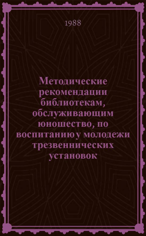 Методические рекомендации библиотекам, обслуживающим юношество, по воспитанию у молодежи трезвеннических установок