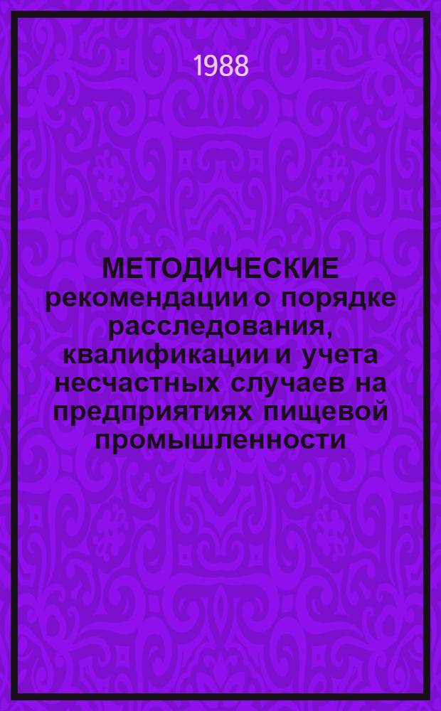 МЕТОДИЧЕСКИЕ рекомендации о порядке расследования, квалификации и учета несчастных случаев на предприятиях пищевой промышленности