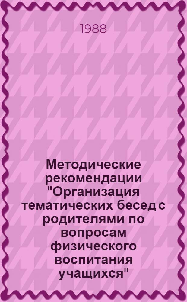 Методические рекомендации "Организация тематических бесед с родителями по вопросам физического воспитания учащихся" : Для клас. руководителей и учителей физ. воспитания