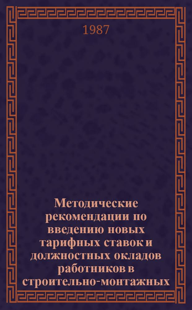 Методические рекомендации по введению новых тарифных ставок и должностных окладов работников в строительно-монтажных, ремонтно-строительных и приравненных к ним организациях