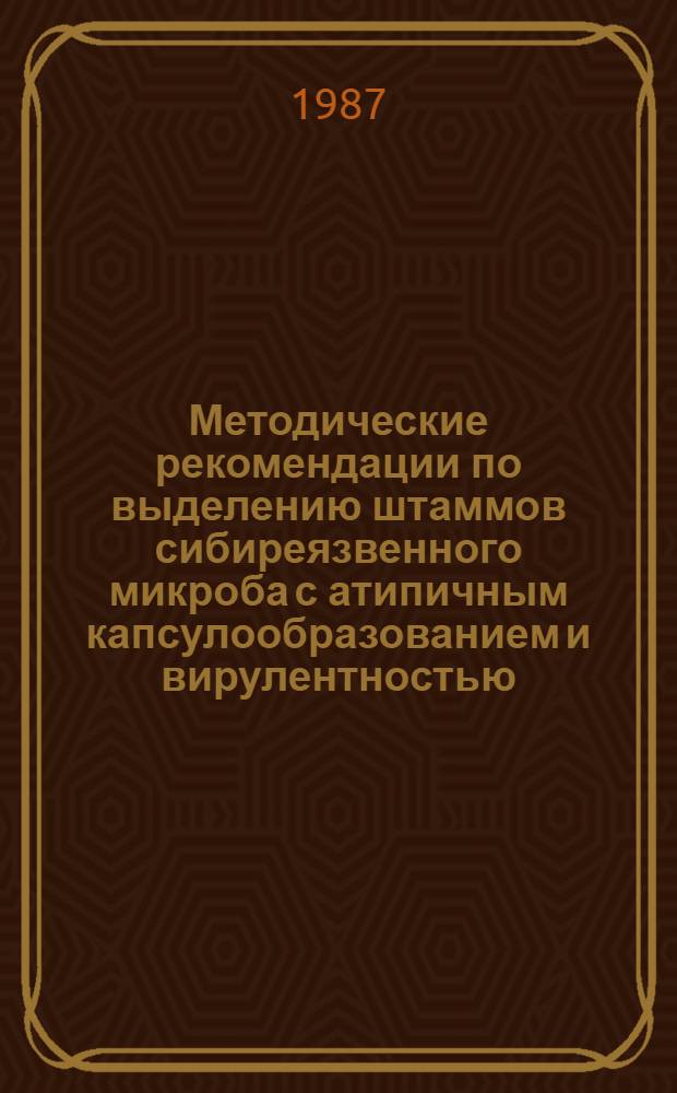 Методические рекомендации по выделению штаммов сибиреязвенного микроба с атипичным капсулообразованием и вирулентностью