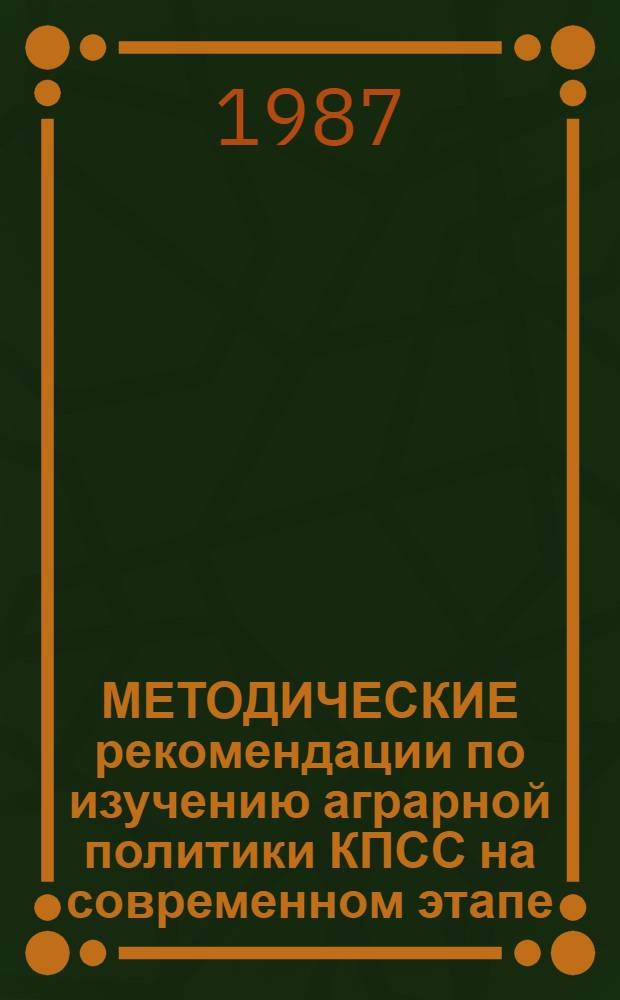 МЕТОДИЧЕСКИЕ рекомендации по изучению аграрной политики КПСС на современном этапе : (В помощь студентам и учителям обществоведения)