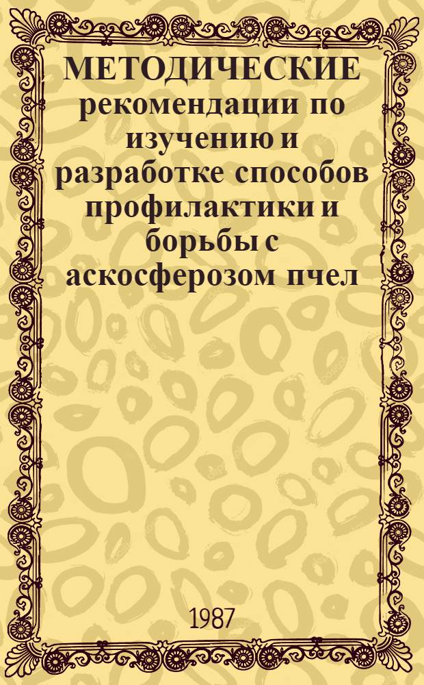 МЕТОДИЧЕСКИЕ рекомендации по изучению и разработке способов профилактики и борьбы с аскосферозом пчел, по приготовлению препаратов пчел и других насекомых для микроскопии
