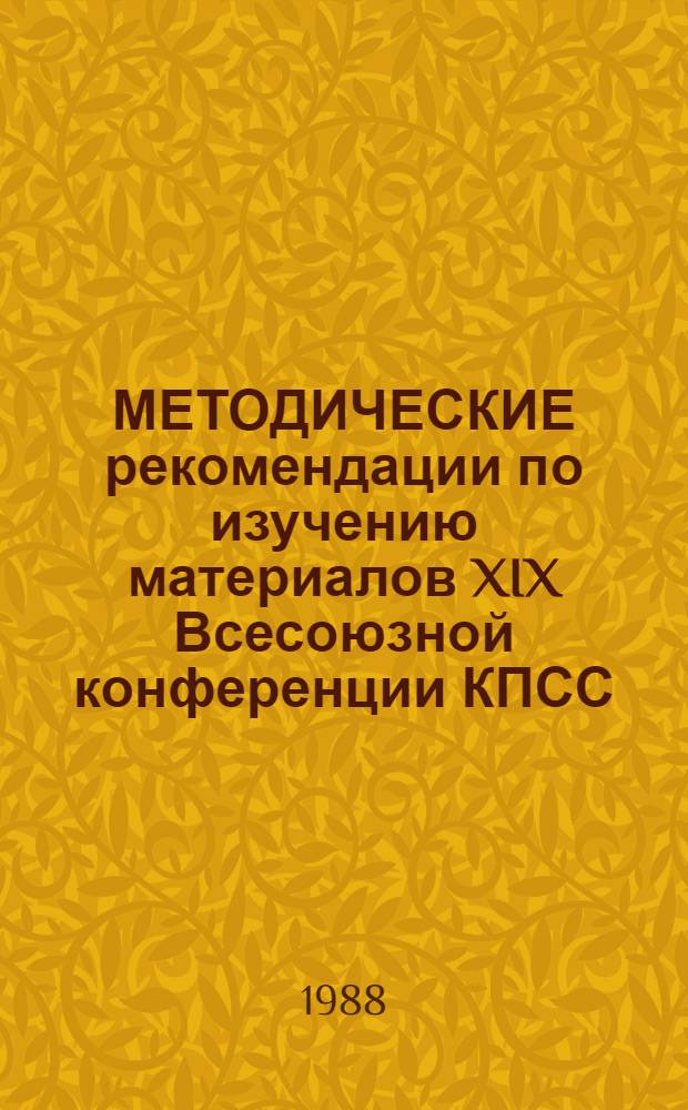 МЕТОДИЧЕСКИЕ рекомендации по изучению материалов XIX Всесоюзной конференции КПСС