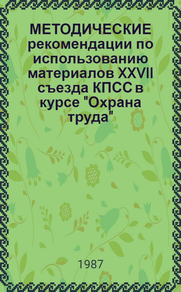 МЕТОДИЧЕСКИЕ рекомендации по использованию материалов XXVII съезда КПСС в курсе "Охрана труда"