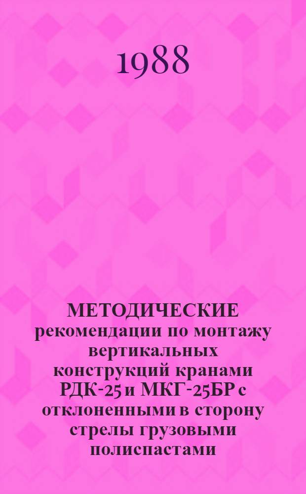 МЕТОДИЧЕСКИЕ рекомендации по монтажу вертикальных конструкций кранами РДК-25 и МКГ-25БР с отклоненными в сторону стрелы грузовыми полиспастами