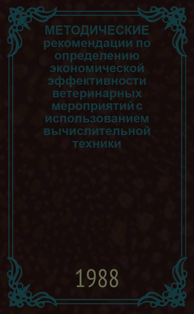 МЕТОДИЧЕСКИЕ рекомендации по определению экономической эффективности ветеринарных мероприятий с использованием вычислительной техники