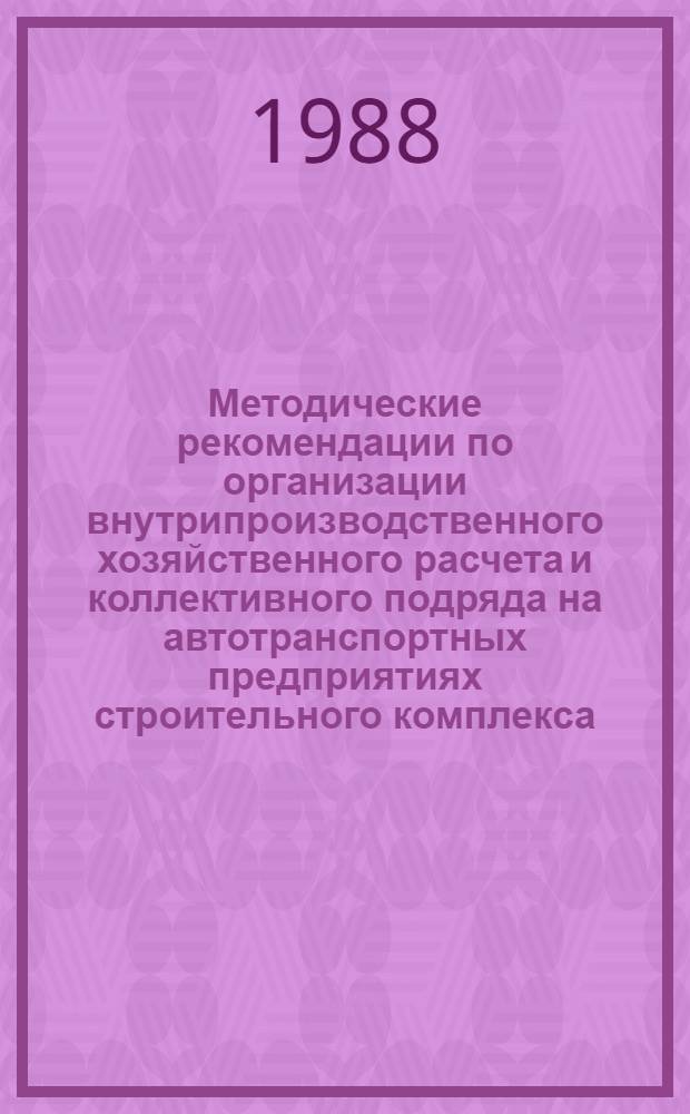 Методические рекомендации по организации внутрипроизводственного хозяйственного расчета и коллективного подряда на автотранспортных предприятиях строительного комплекса
