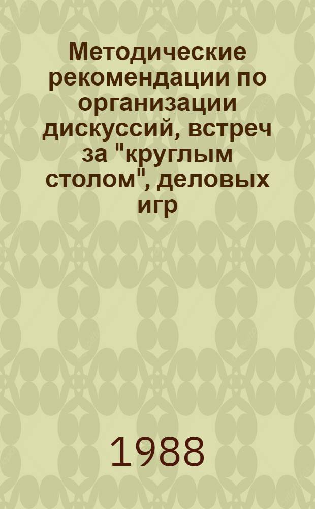 Методические рекомендации по организации дискуссий, встреч за "круглым столом", деловых игр, "мозговой атаки", анализа педагогических ситуаций в системе повышения квалификации педагогических кадров