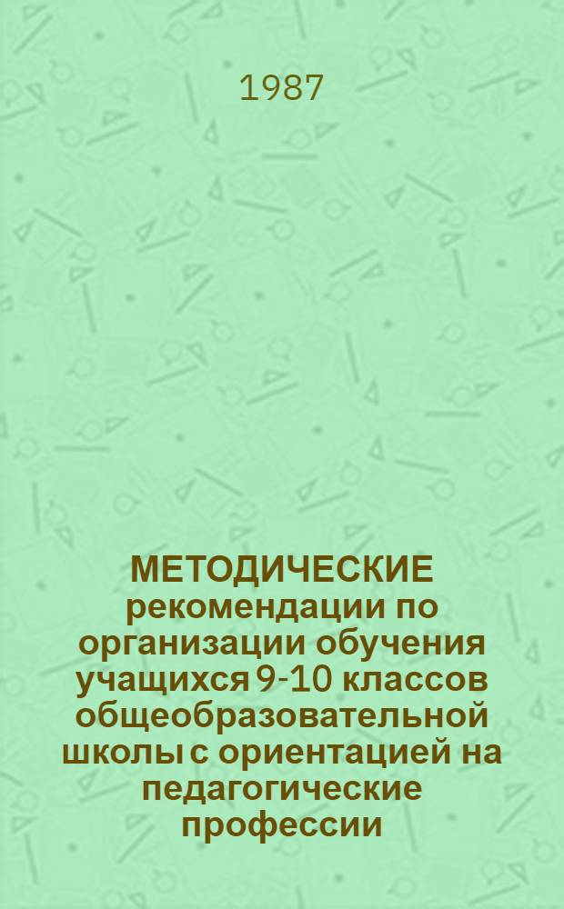 МЕТОДИЧЕСКИЕ рекомендации по организации обучения учащихся 9-10 классов общеобразовательной школы с ориентацией на педагогические профессии