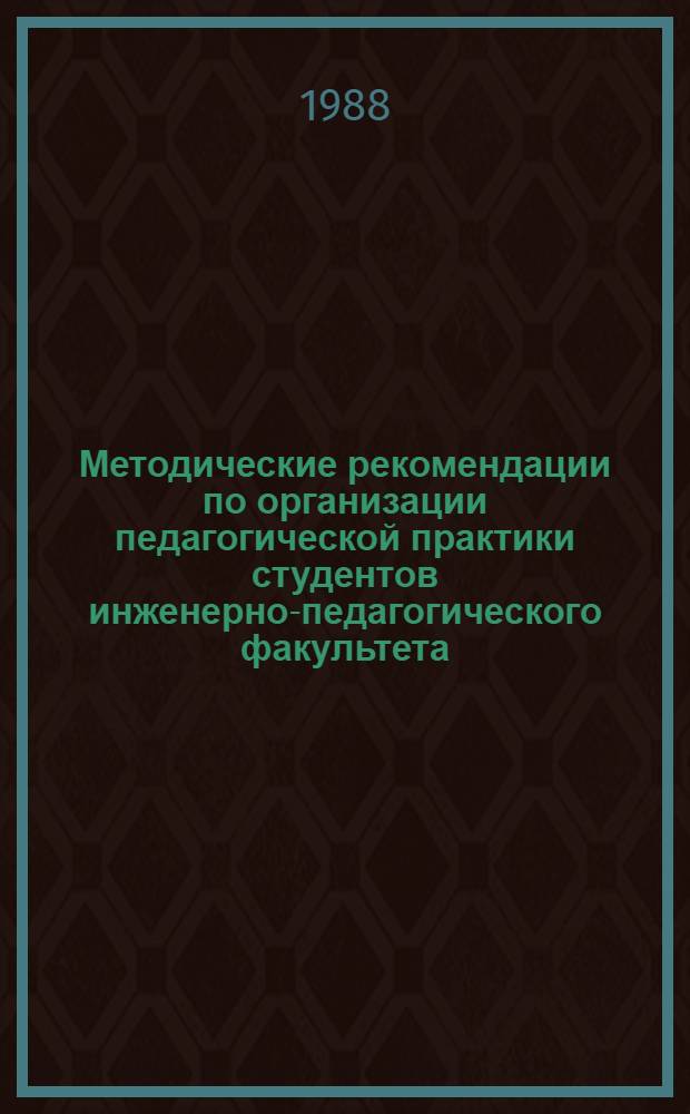 Методические рекомендации по организации педагогической практики студентов инженерно-педагогического факультета