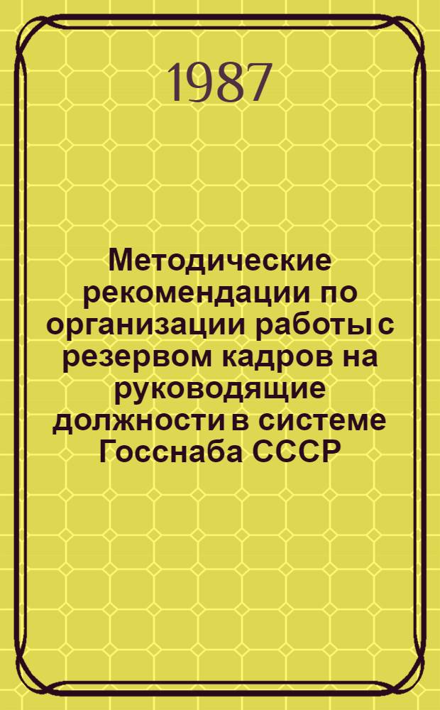 Методические рекомендации по организации работы с резервом кадров на руководящие должности в системе Госснаба СССР