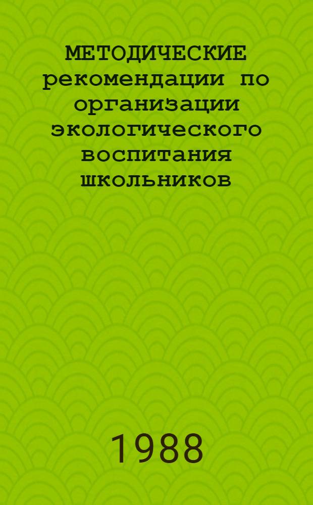 МЕТОДИЧЕСКИЕ рекомендации по организации экологического воспитания школьников