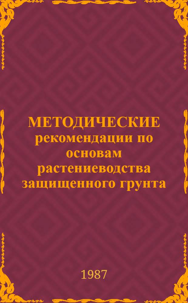 МЕТОДИЧЕСКИЕ рекомендации по основам растениеводства защищенного грунта : Для учителей 8 кл