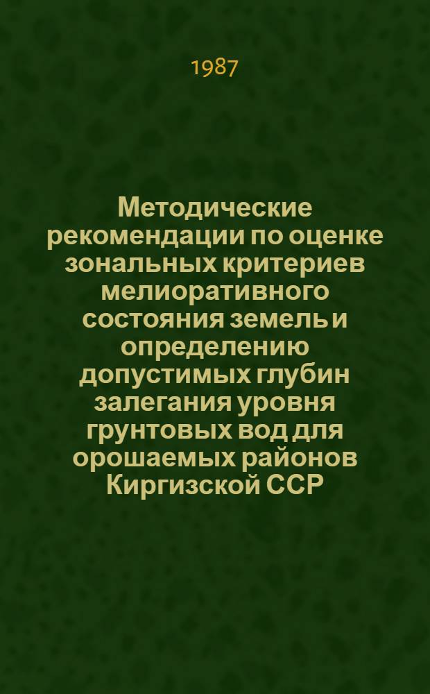 Методические рекомендации по оценке зональных критериев мелиоративного состояния земель и определению допустимых глубин залегания уровня грунтовых вод для орошаемых районов Киргизской ССР